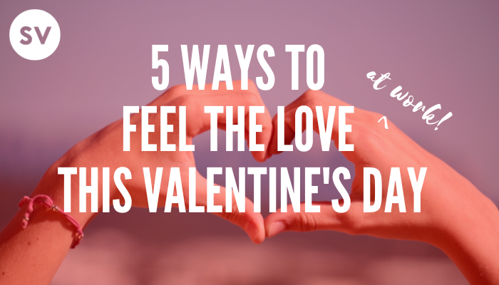 5 Ways to Feel the Love at work this Valentine’s Day!