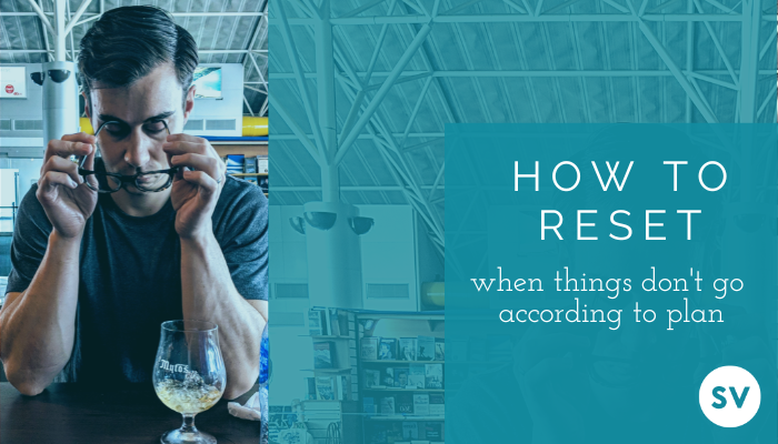 When Things Don’t Go as Planned: How You Can Reset