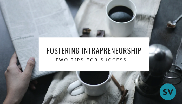 Fostering Intrapreneurs: Two Tips for Success