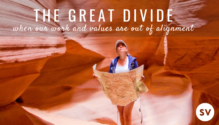 The Great Divide: When our Work + Values are Out of Alignment