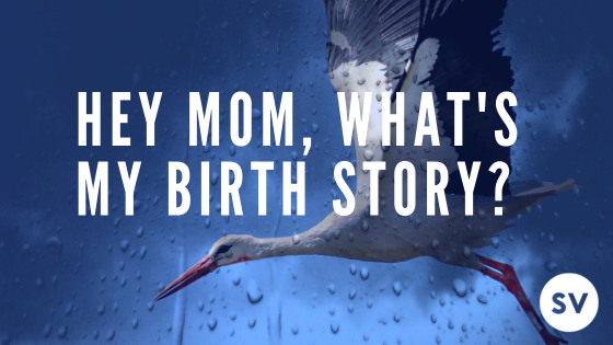 Hey Mom, What’s my Birth Story?