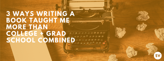 3 Ways Writing a Book Taught Me More Than School