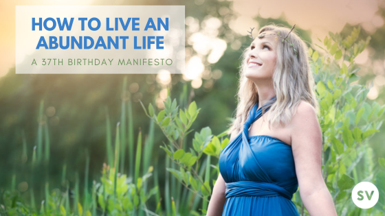 How to Live an Abundant Life: A 37th Birthday Manifesto