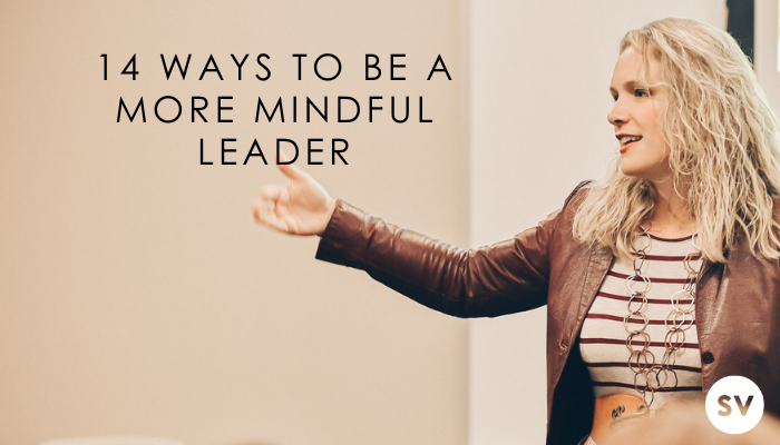 Mindful Leadership: 14 Ways to Be a More Mindful Leader