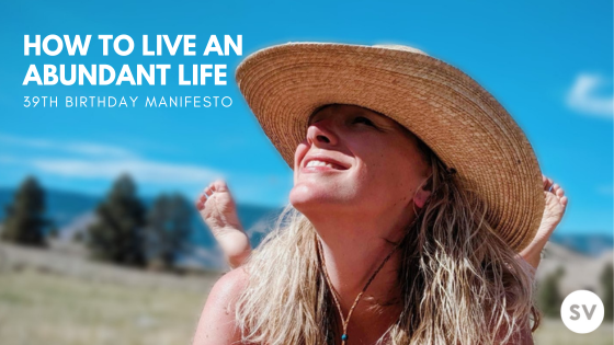 39th Birthday Manifesto: How to Live an Abundant Life