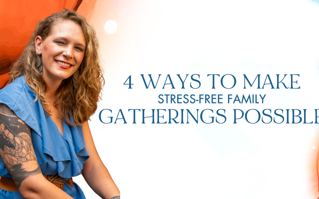 4 Ways to Make Stress-Free Family Gatherings Possible