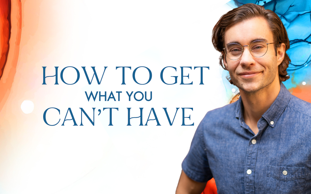 How to Get What You Can’t Have💡