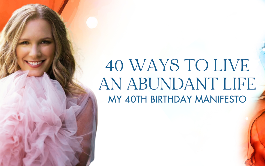 40 Ways to Live an Abundant Life: My 40th Birthday Manifesto