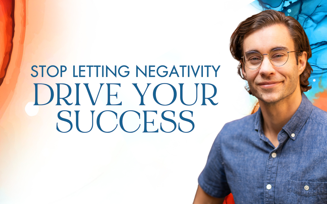 Stop Letting Negativity Drive Your Motivation