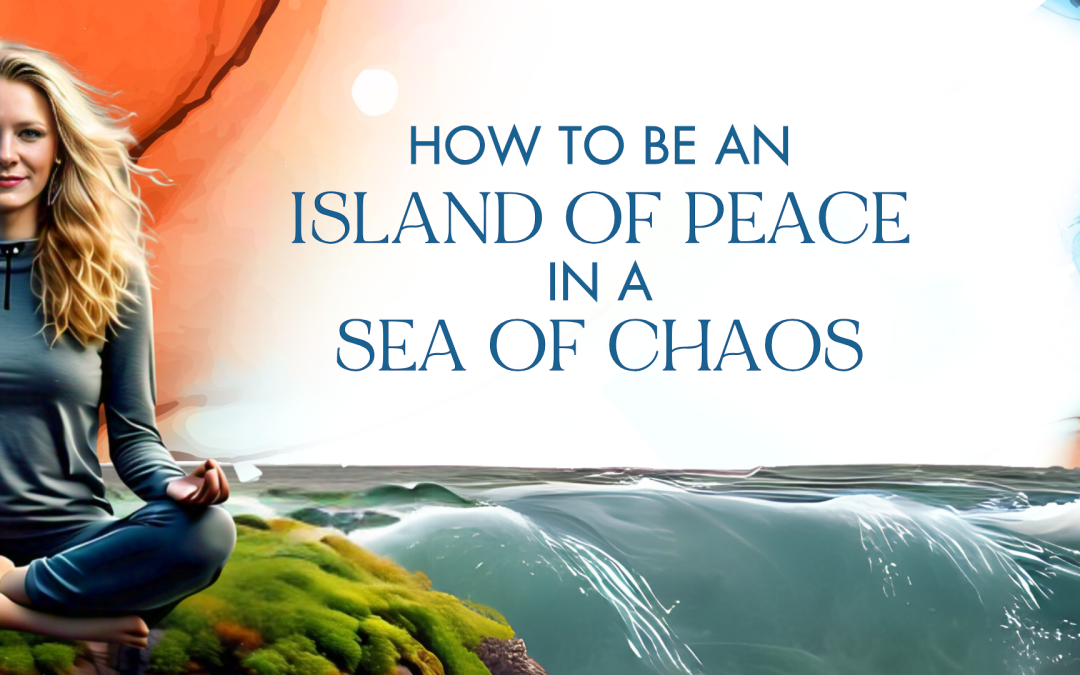 How to be an Island of Peace in a Sea of Chaos