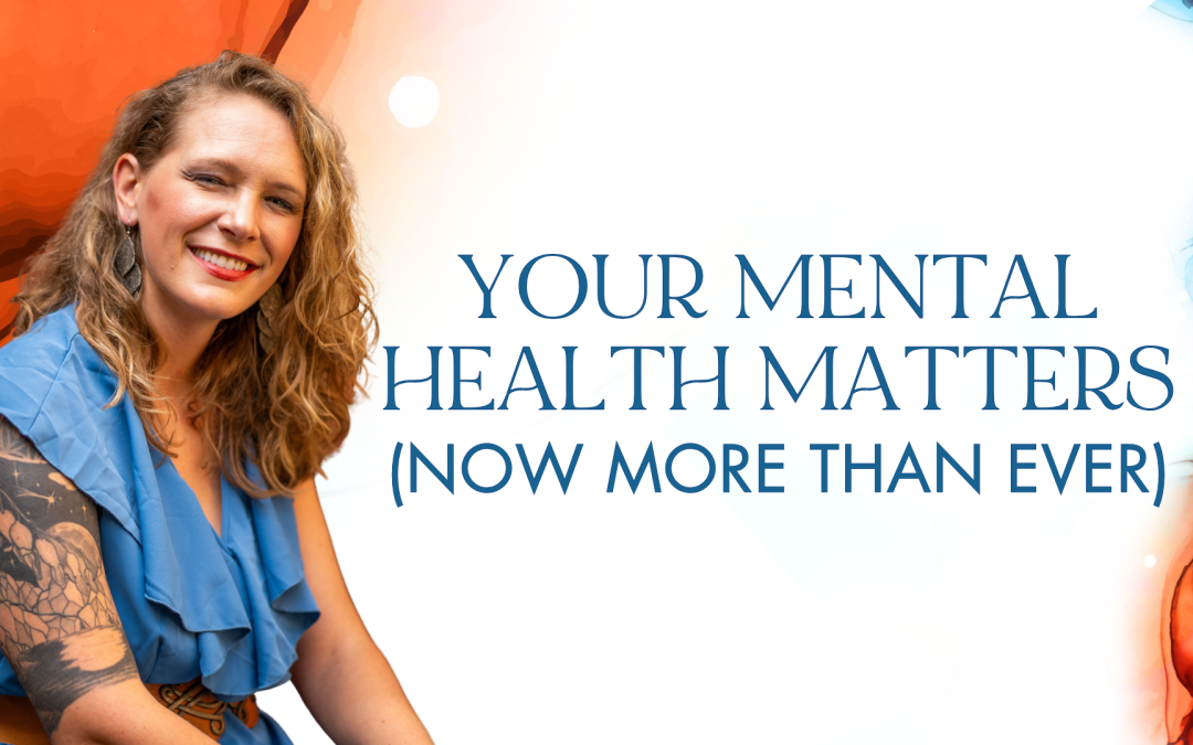 Your Mental Health Matters (Now More Than Ever)