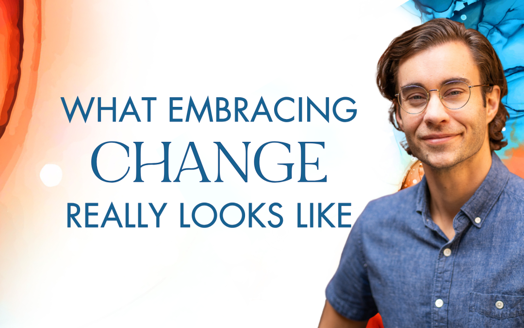 What Embracing Change Really Looks Like