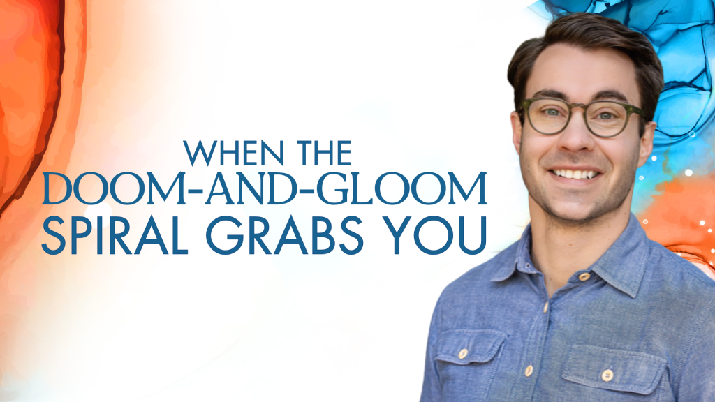When the Doom-and-Gloom Spiral Grabs You. Written by James Hyland
